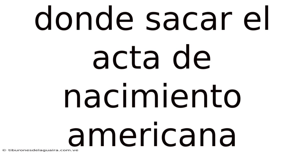 Donde Sacar El Acta De Nacimiento Americana