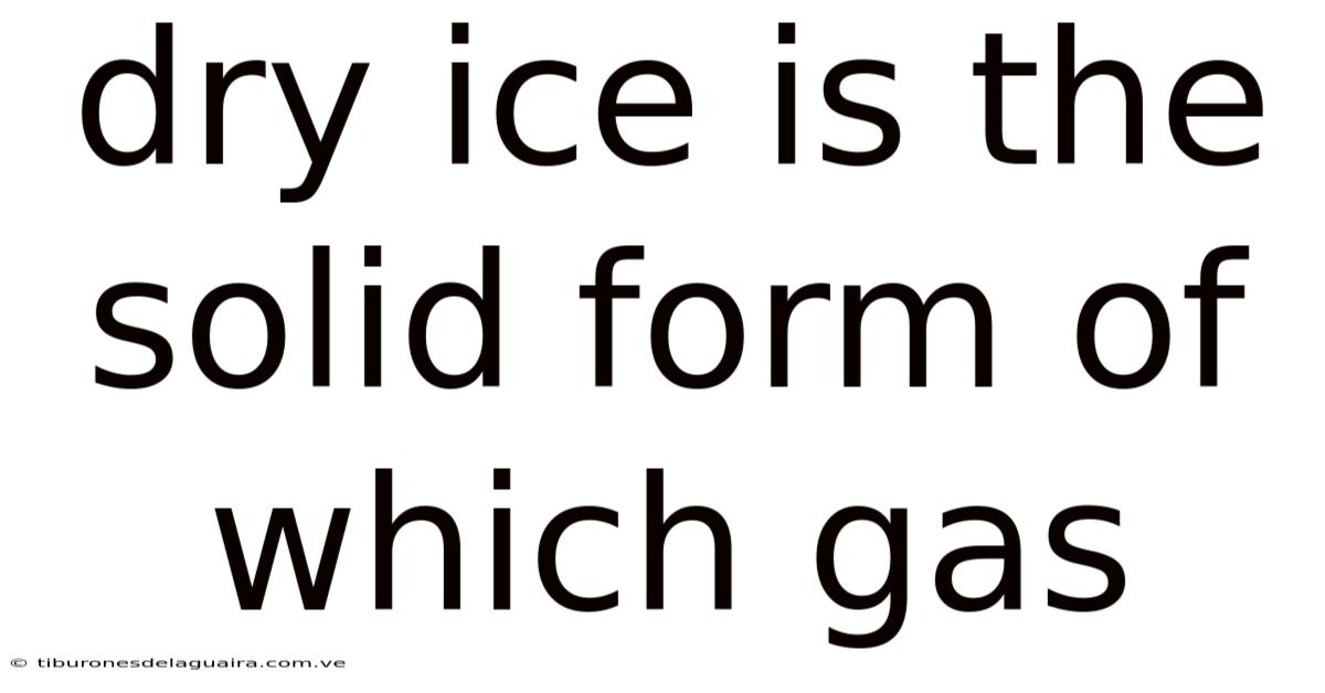 Dry Ice Is The Solid Form Of Which Gas