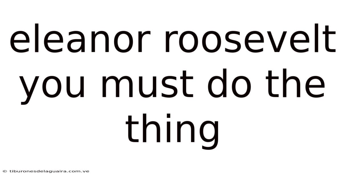 Eleanor Roosevelt You Must Do The Thing