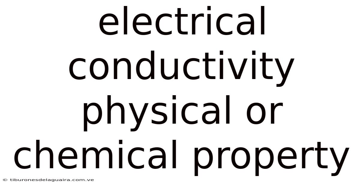 Electrical Conductivity Physical Or Chemical Property