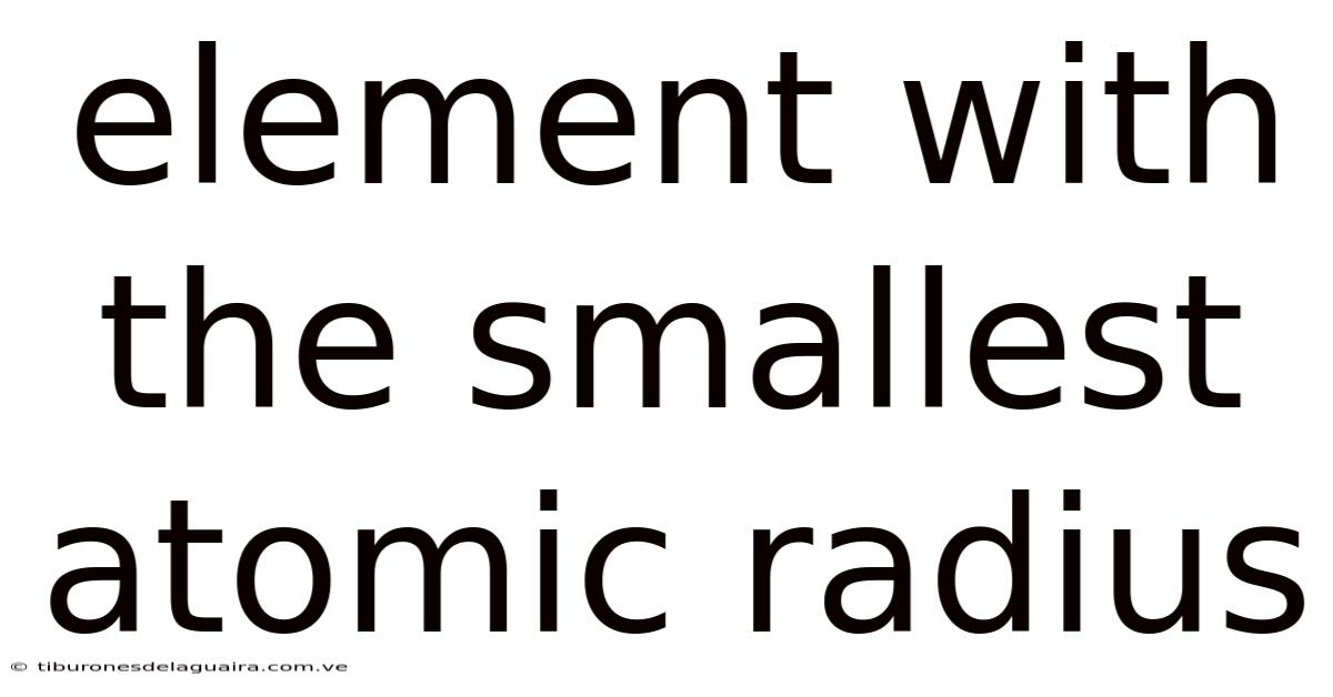 Element With The Smallest Atomic Radius