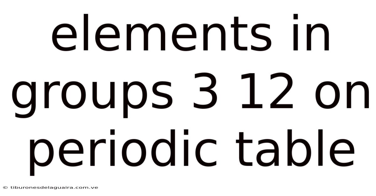Elements In Groups 3 12 On Periodic Table