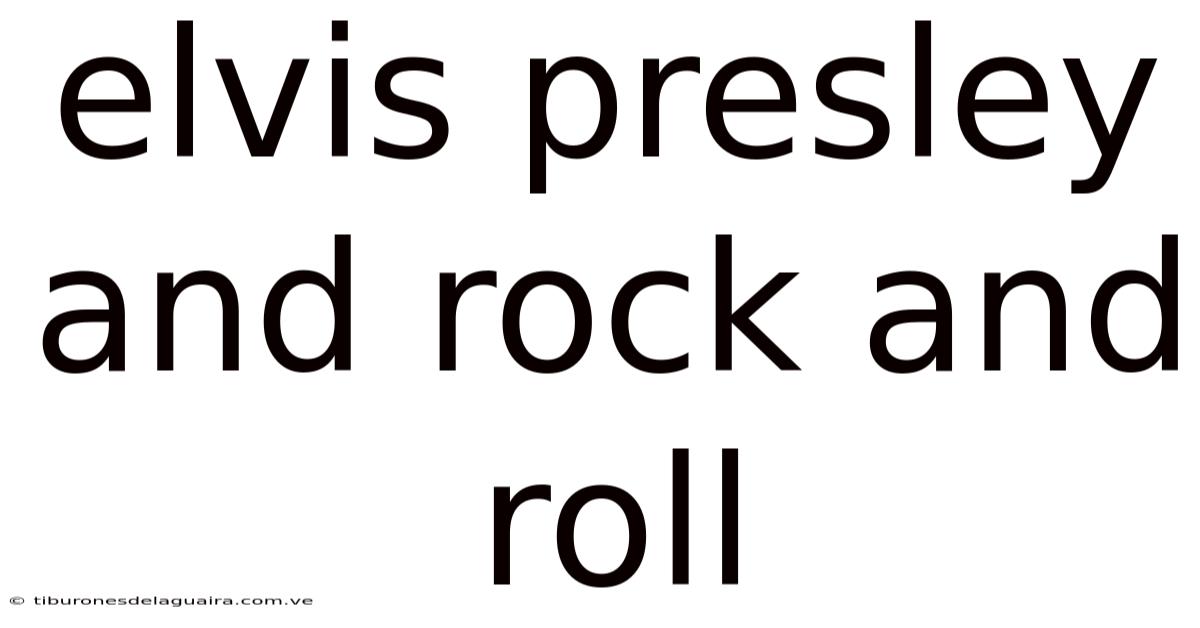 Elvis Presley And Rock And Roll