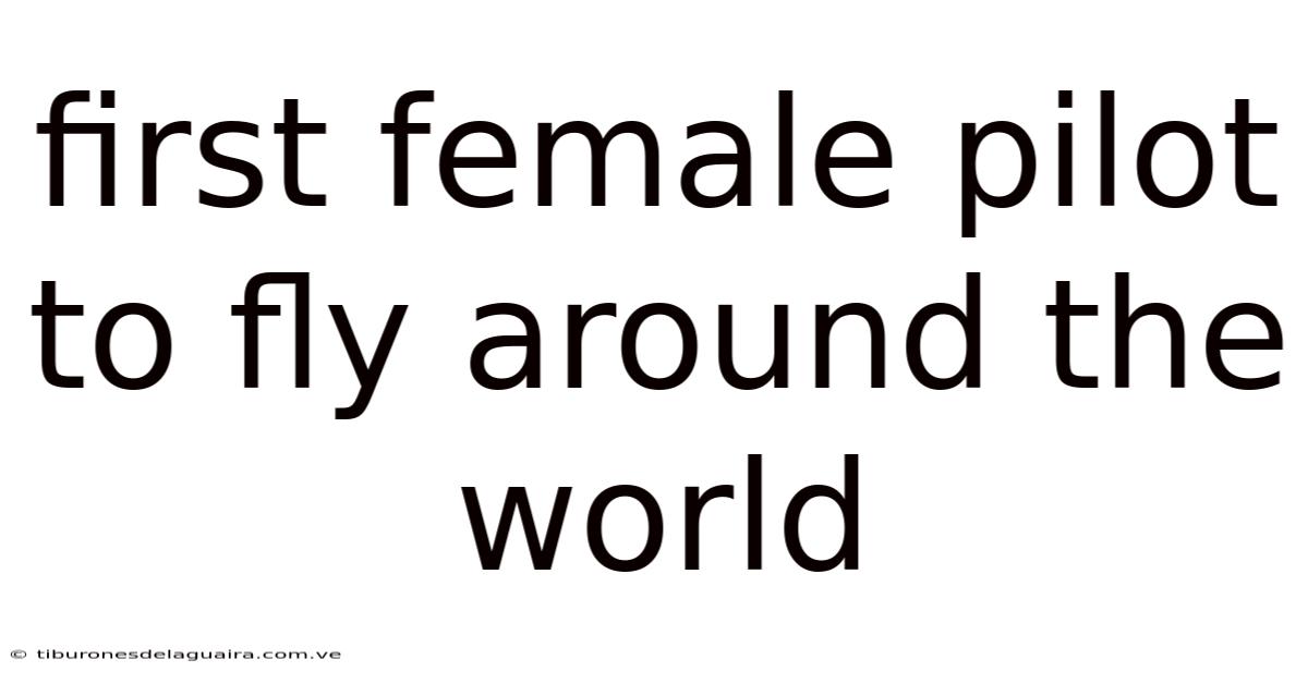 First Female Pilot To Fly Around The World