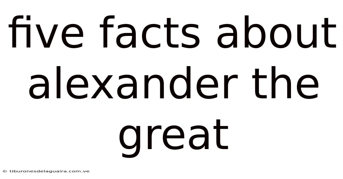 Five Facts About Alexander The Great