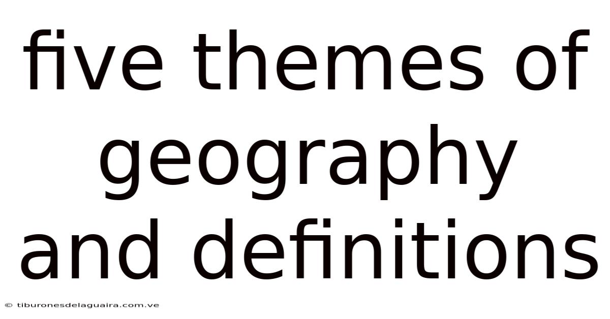 Five Themes Of Geography And Definitions