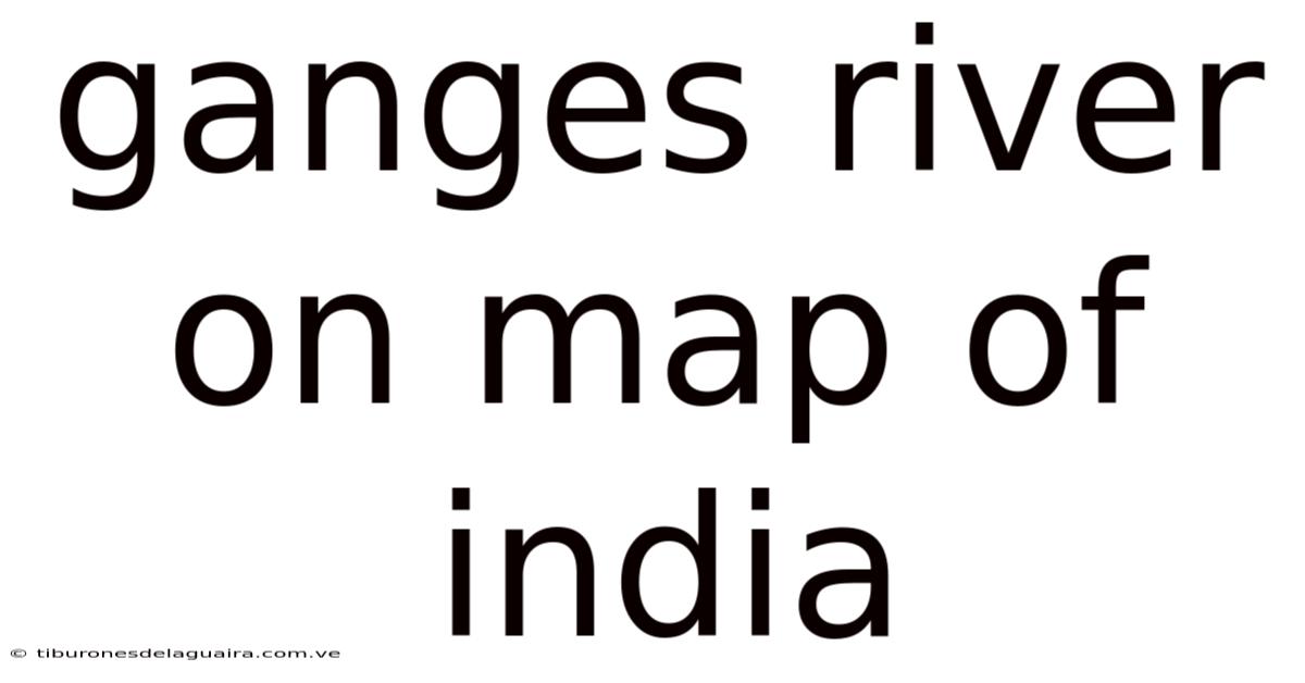 Ganges River On Map Of India