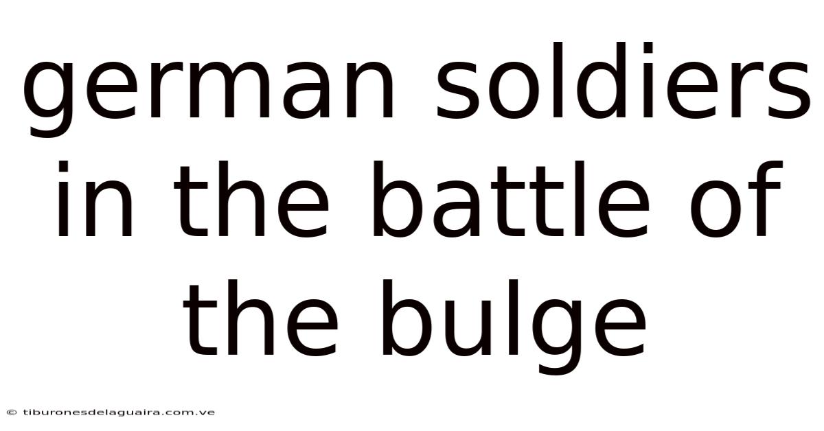 German Soldiers In The Battle Of The Bulge