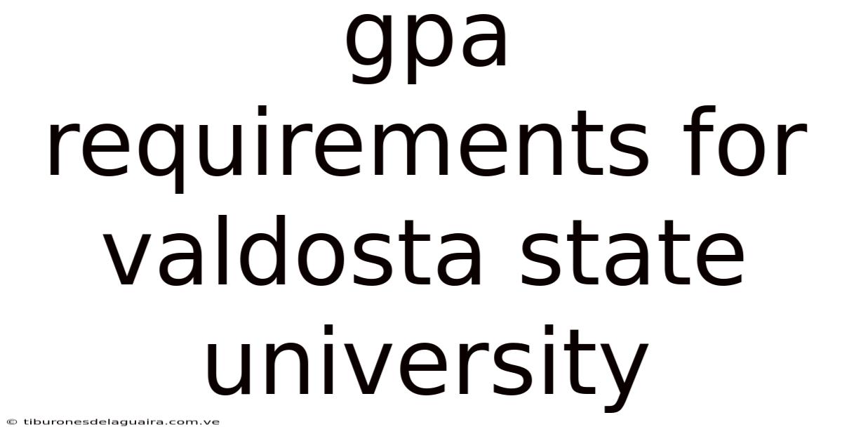 Gpa Requirements For Valdosta State University