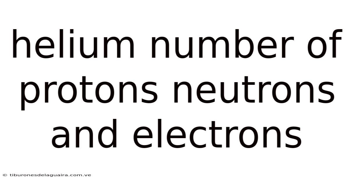 Helium Number Of Protons Neutrons And Electrons