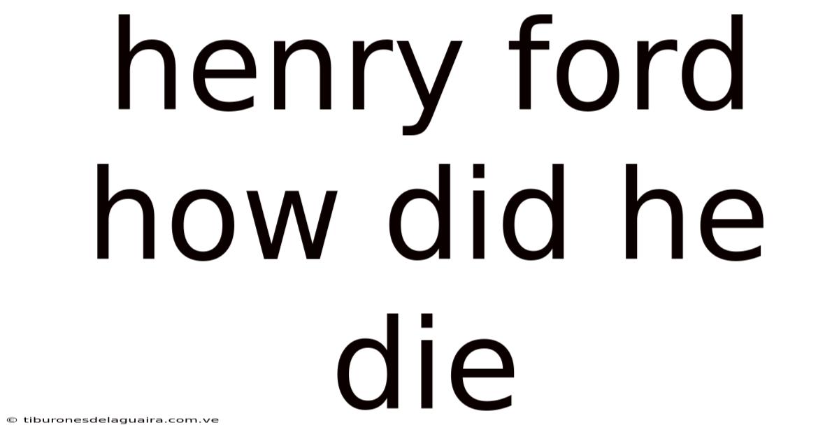 Henry Ford How Did He Die