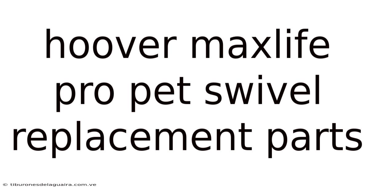 Hoover Maxlife Pro Pet Swivel Replacement Parts