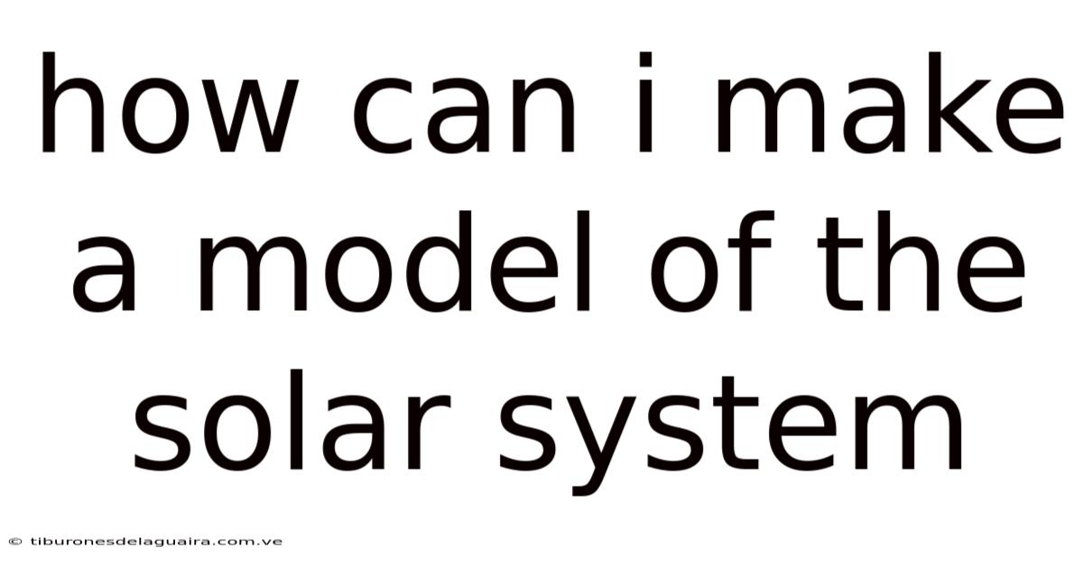 How Can I Make A Model Of The Solar System