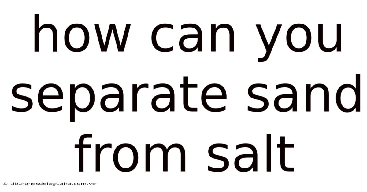 How Can You Separate Sand From Salt