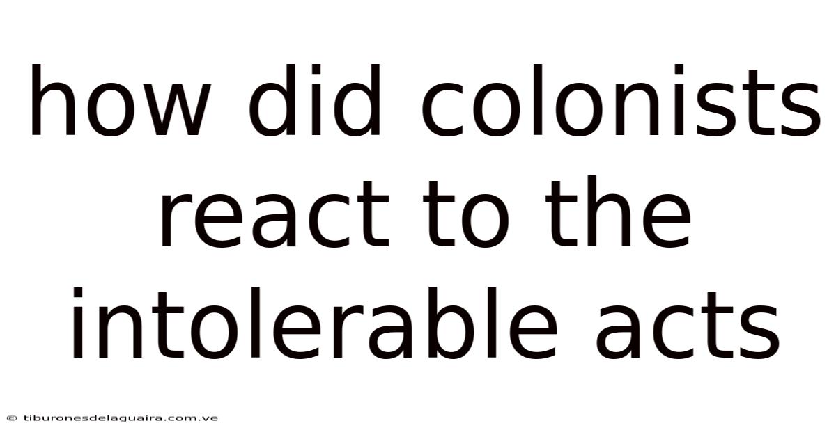 How Did Colonists React To The Intolerable Acts