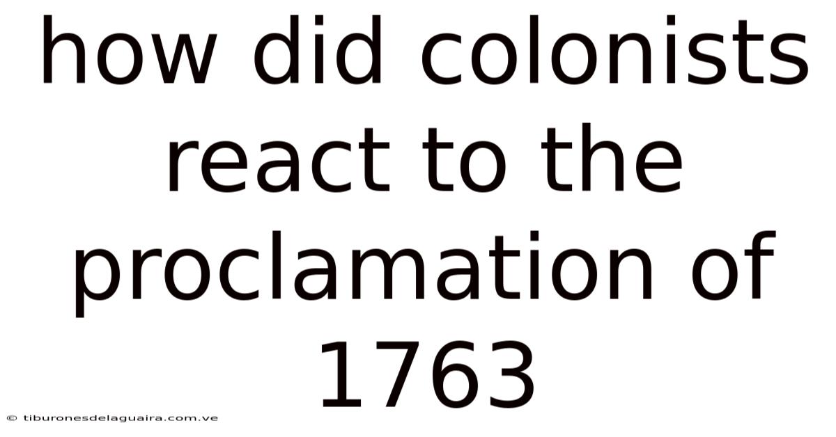 How Did Colonists React To The Proclamation Of 1763