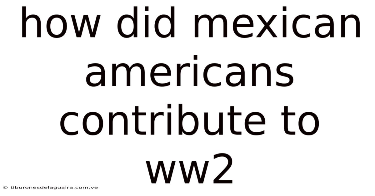 How Did Mexican Americans Contribute To Ww2