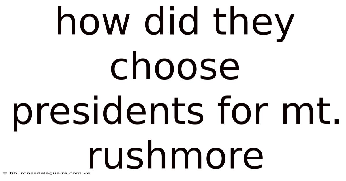 How Did They Choose Presidents For Mt. Rushmore