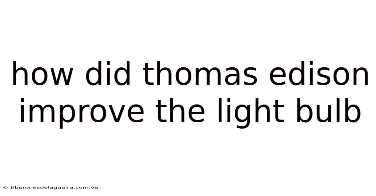 How Did Thomas Edison Improve The Light Bulb