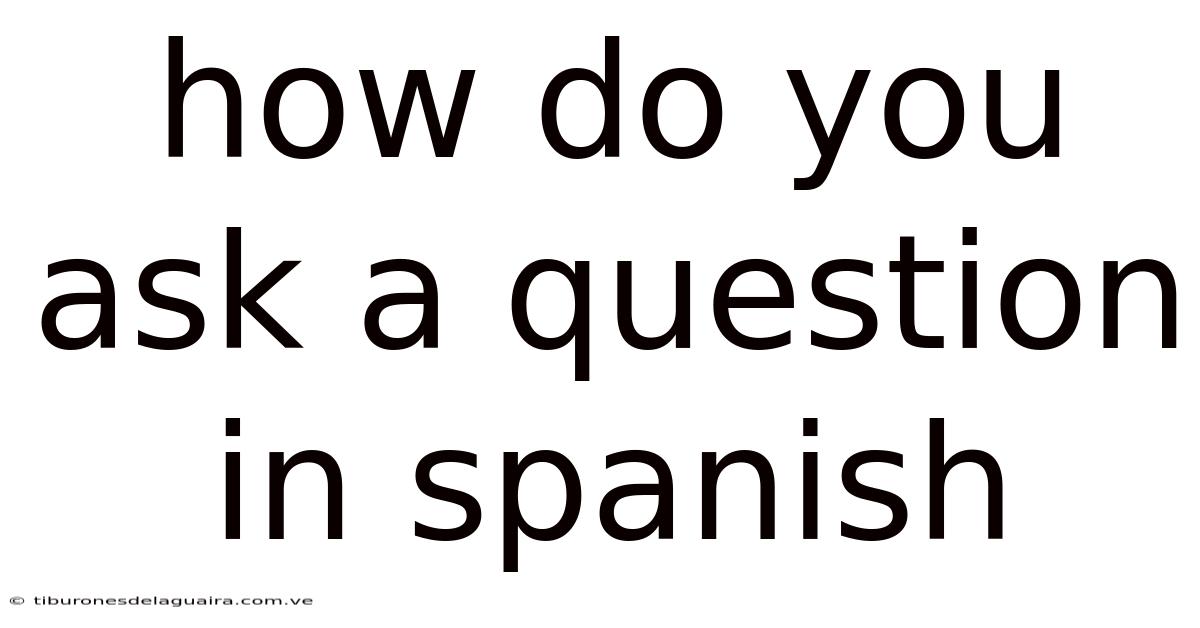 How Do You Ask A Question In Spanish
