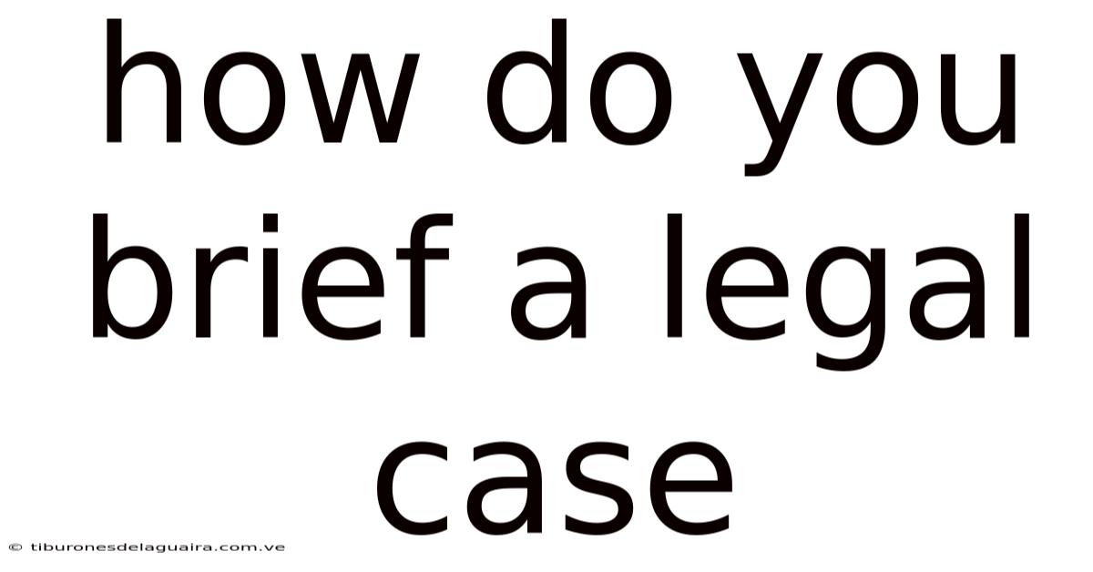 How Do You Brief A Legal Case