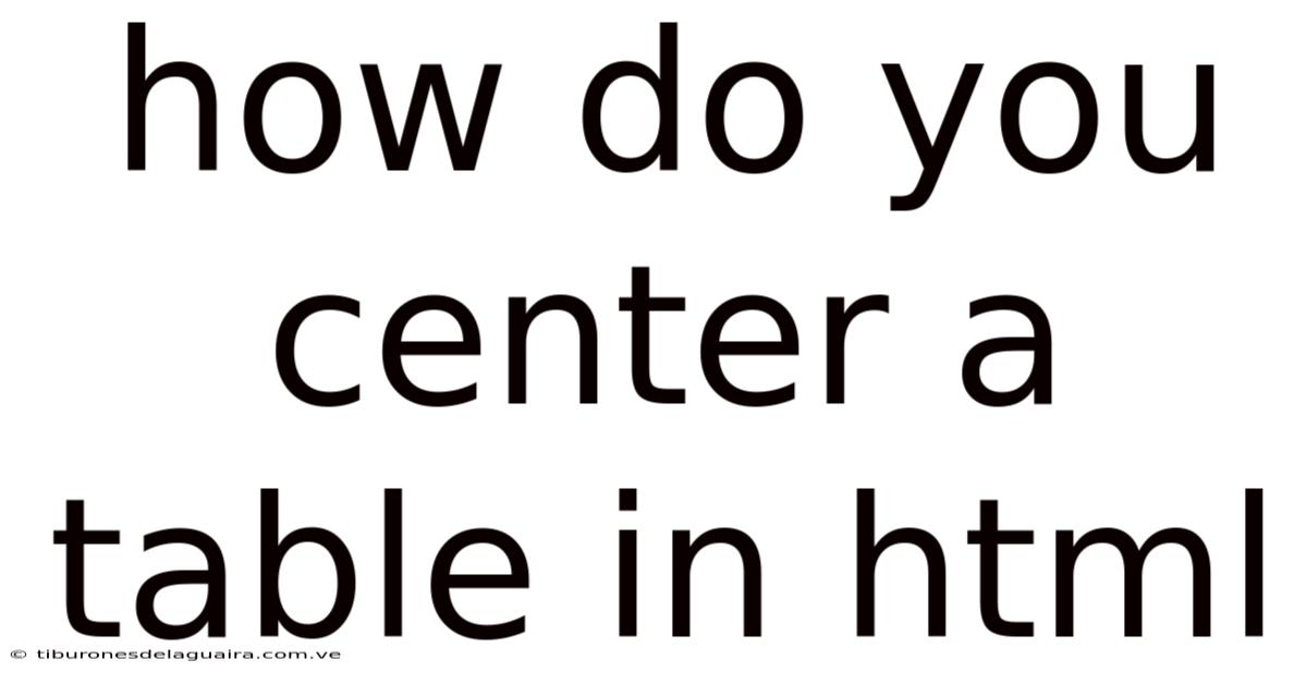 How Do You Center A Table In Html