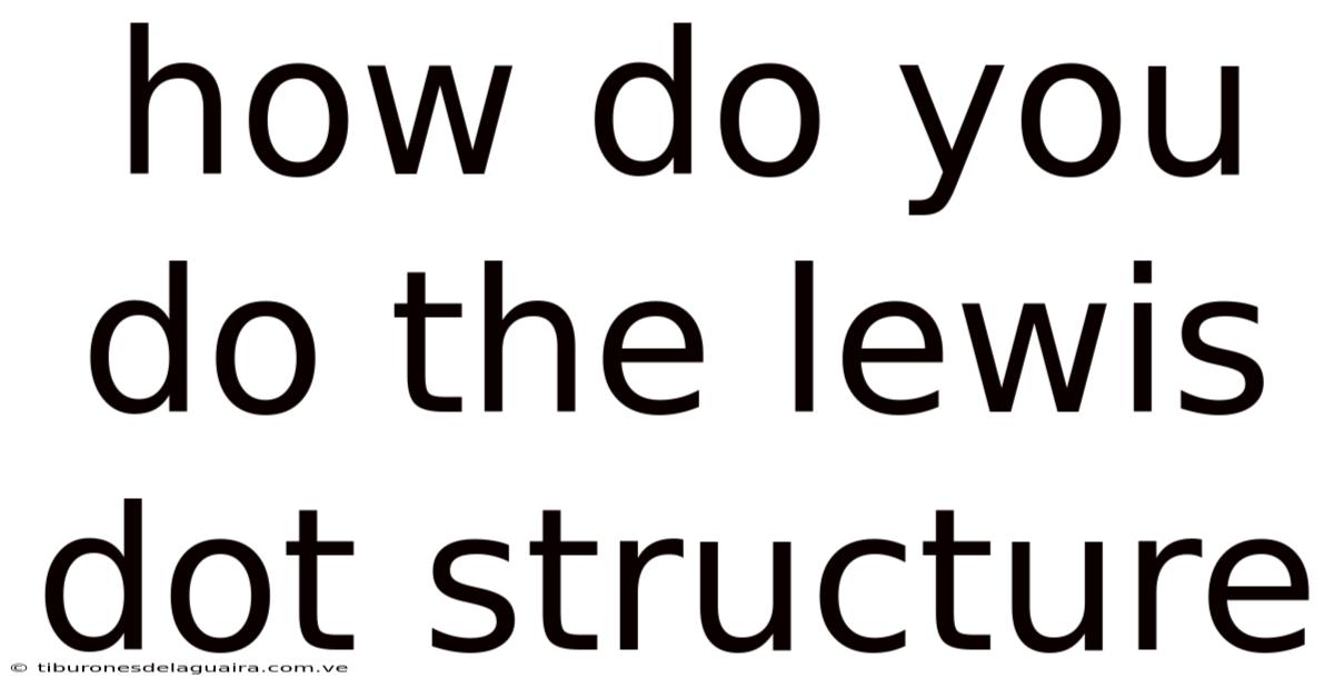 How Do You Do The Lewis Dot Structure