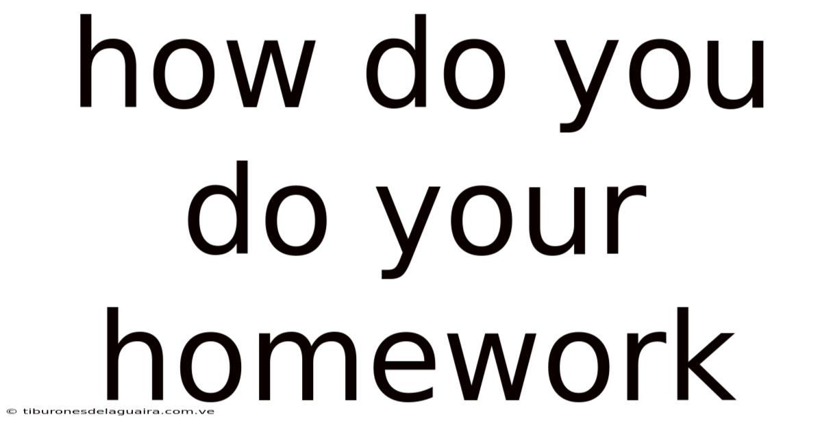 How Do You Do Your Homework