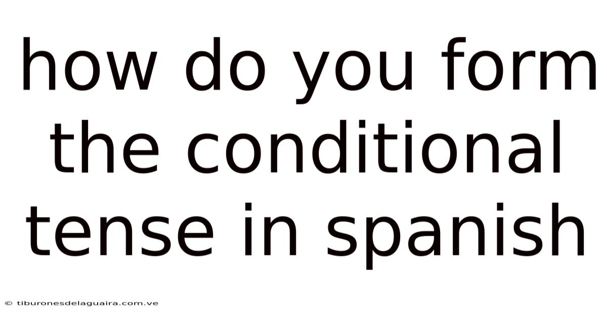 How Do You Form The Conditional Tense In Spanish