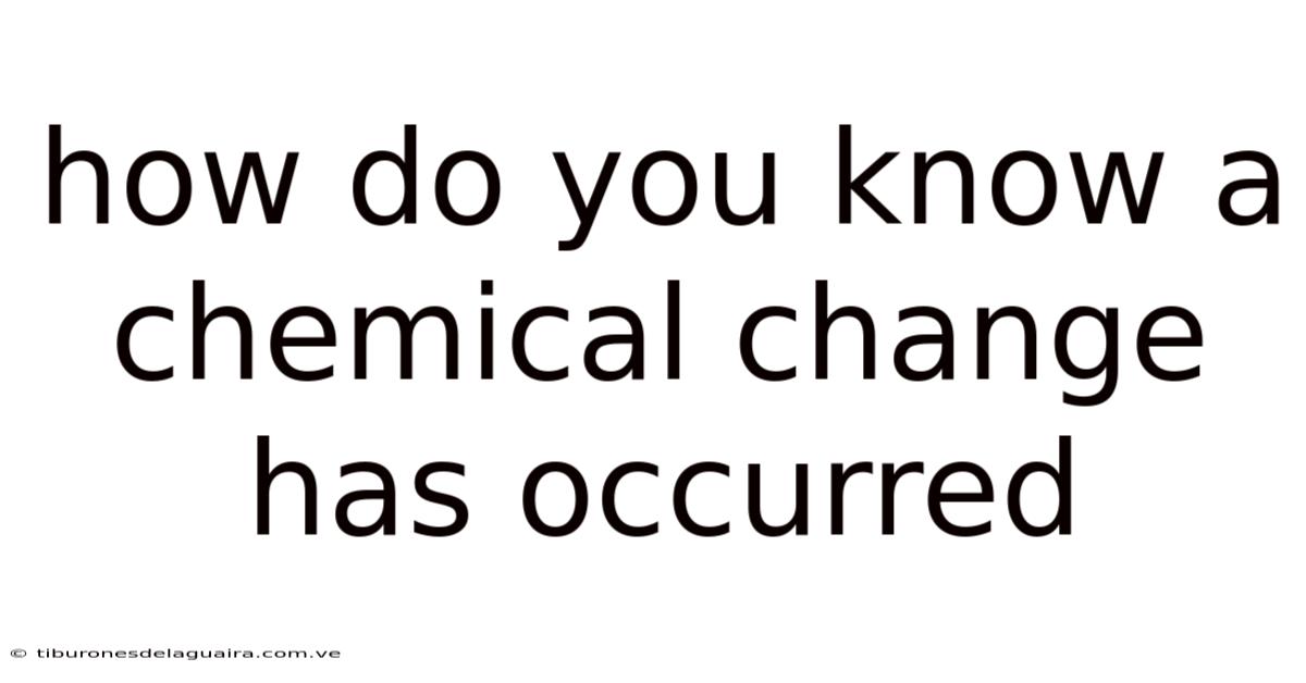 How Do You Know A Chemical Change Has Occurred