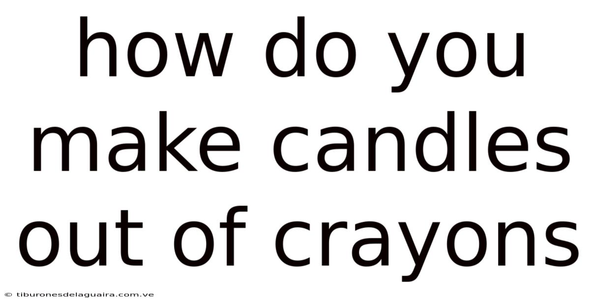 How Do You Make Candles Out Of Crayons