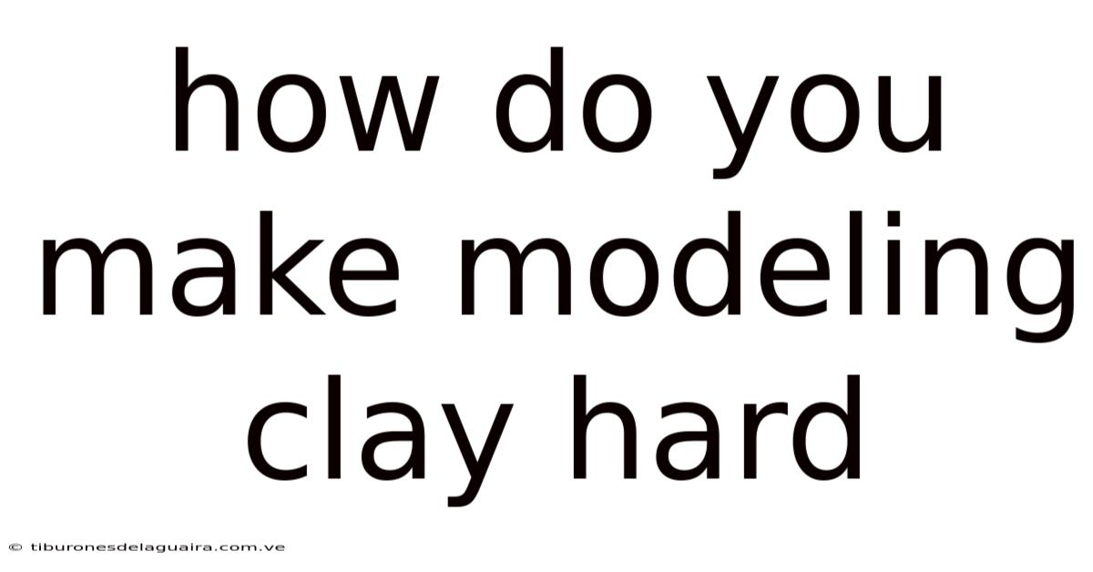 How Do You Make Modeling Clay Hard
