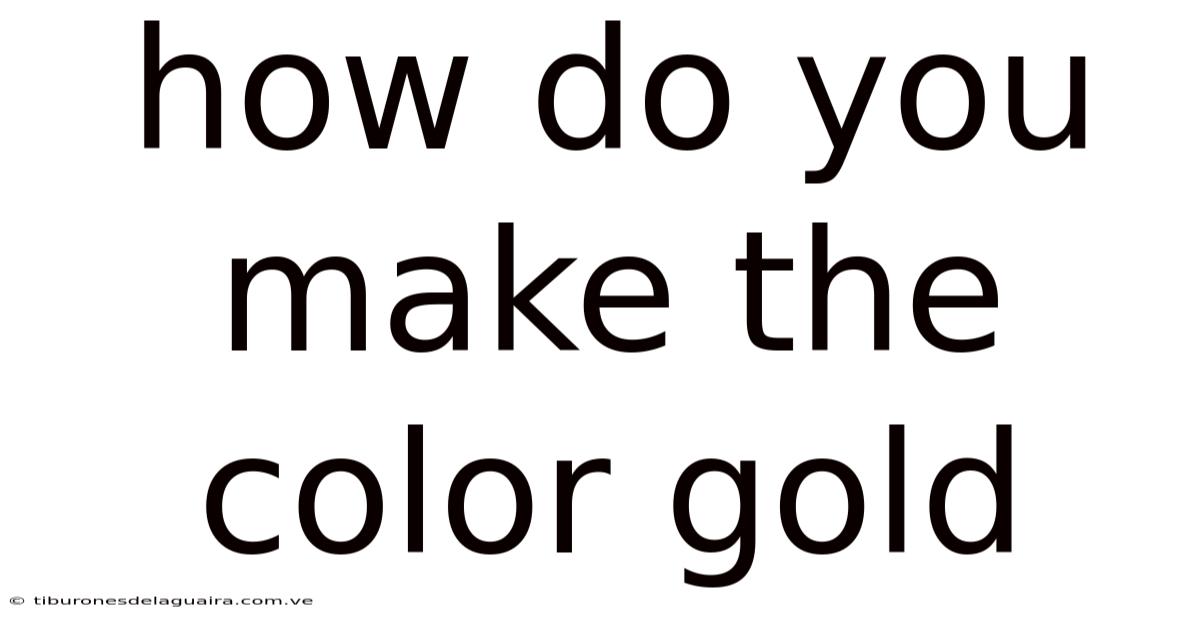 How Do You Make The Color Gold