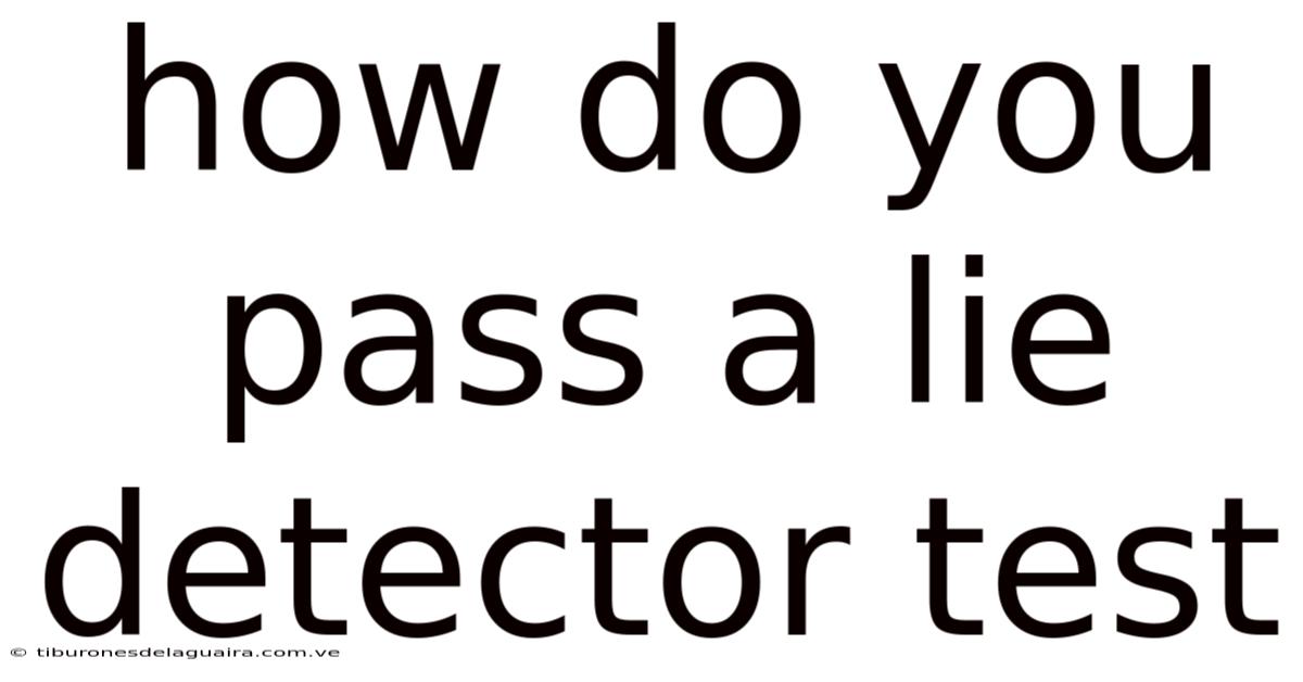 How Do You Pass A Lie Detector Test