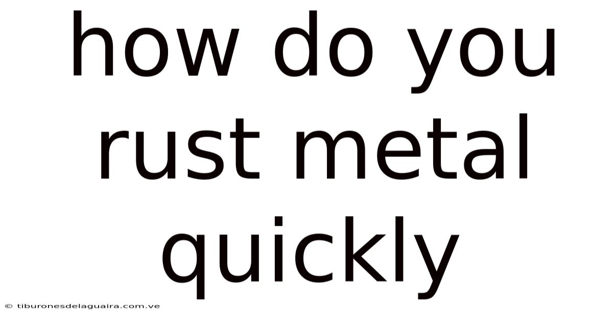 How Do You Rust Metal Quickly