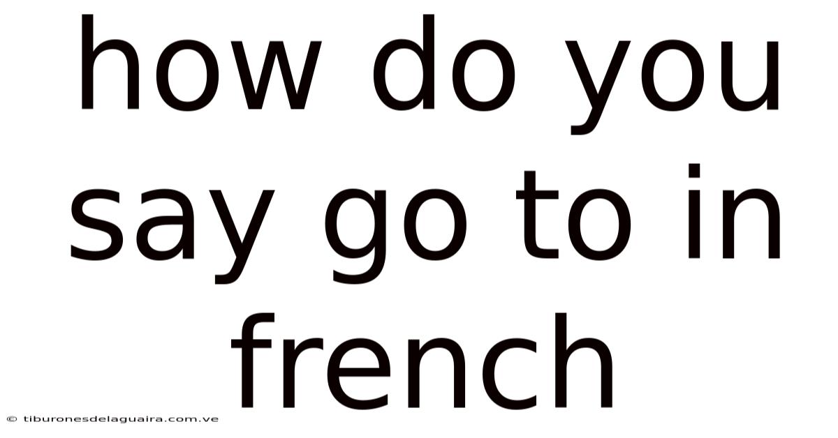 How Do You Say Go To In French
