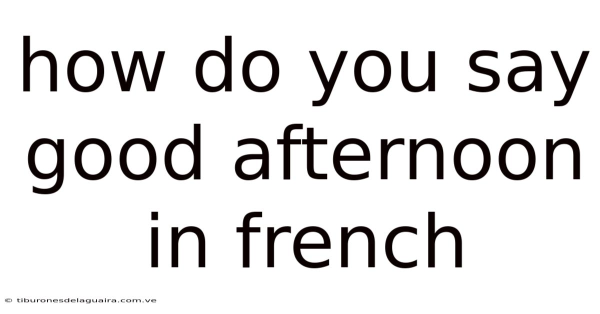 How Do You Say Good Afternoon In French