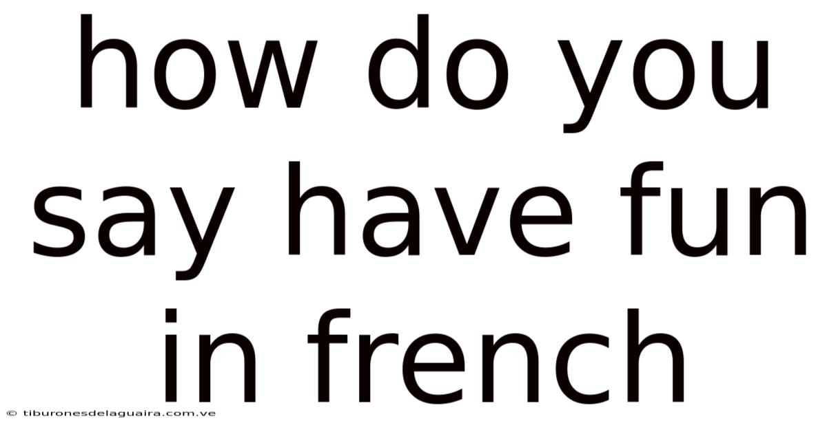 How Do You Say Have Fun In French