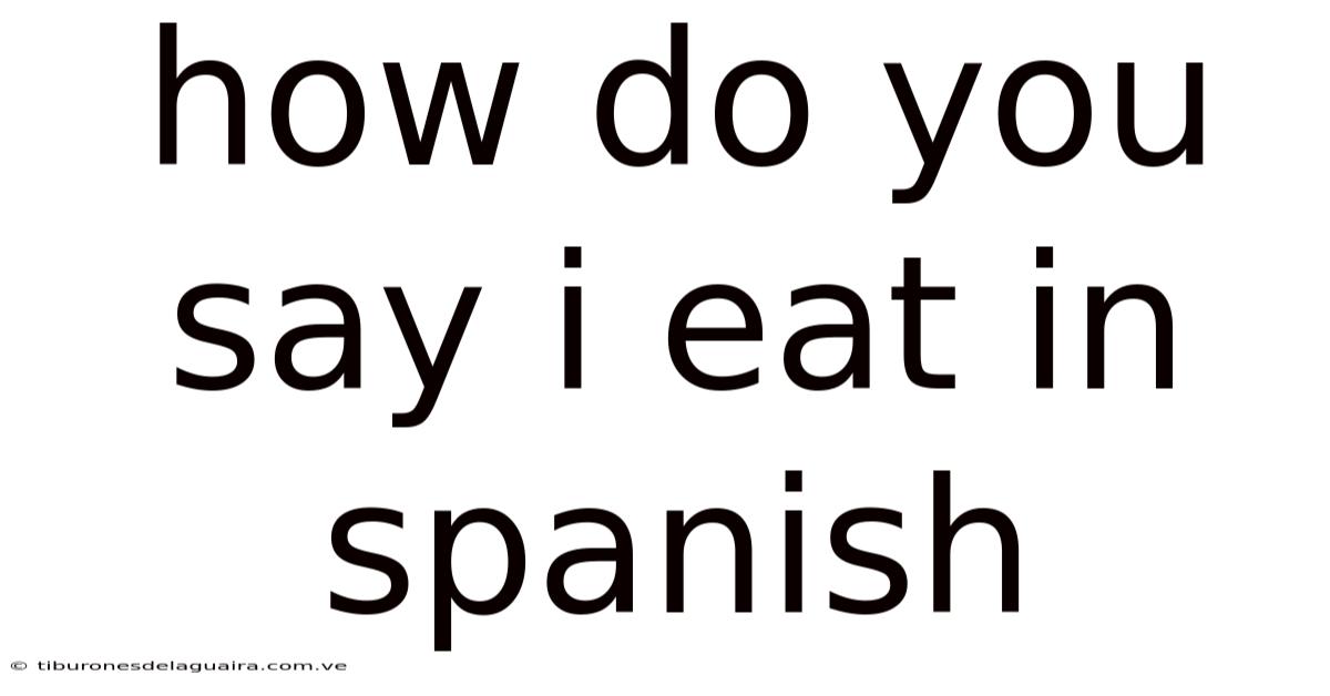 How Do You Say I Eat In Spanish