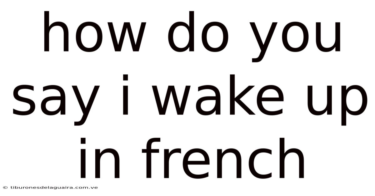 How Do You Say I Wake Up In French
