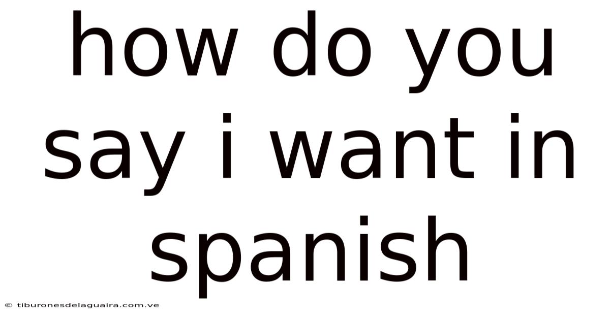 How Do You Say I Want In Spanish
