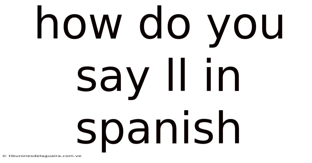 How Do You Say Ll In Spanish