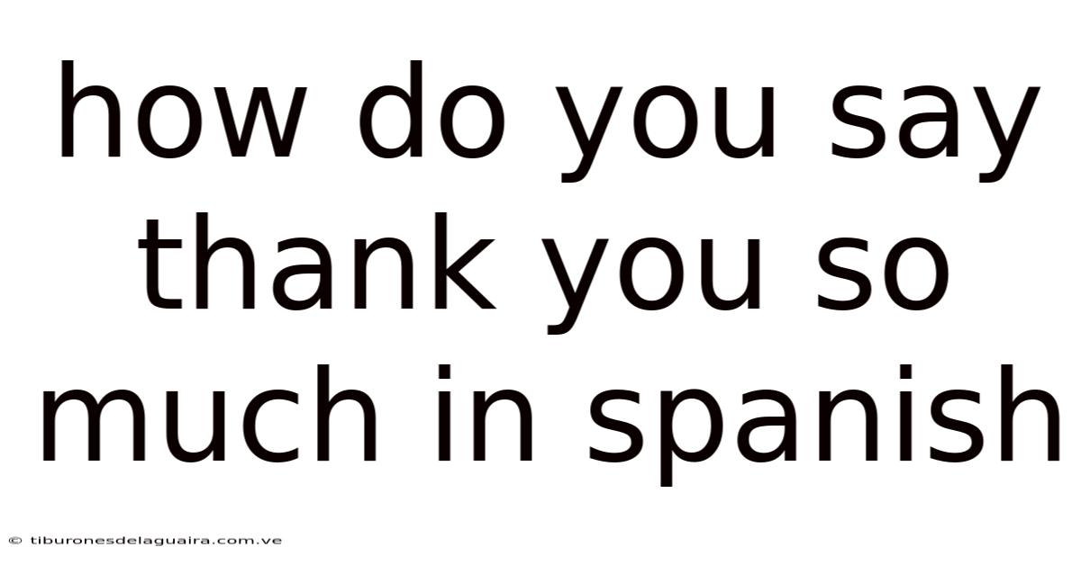 How Do You Say Thank You So Much In Spanish
