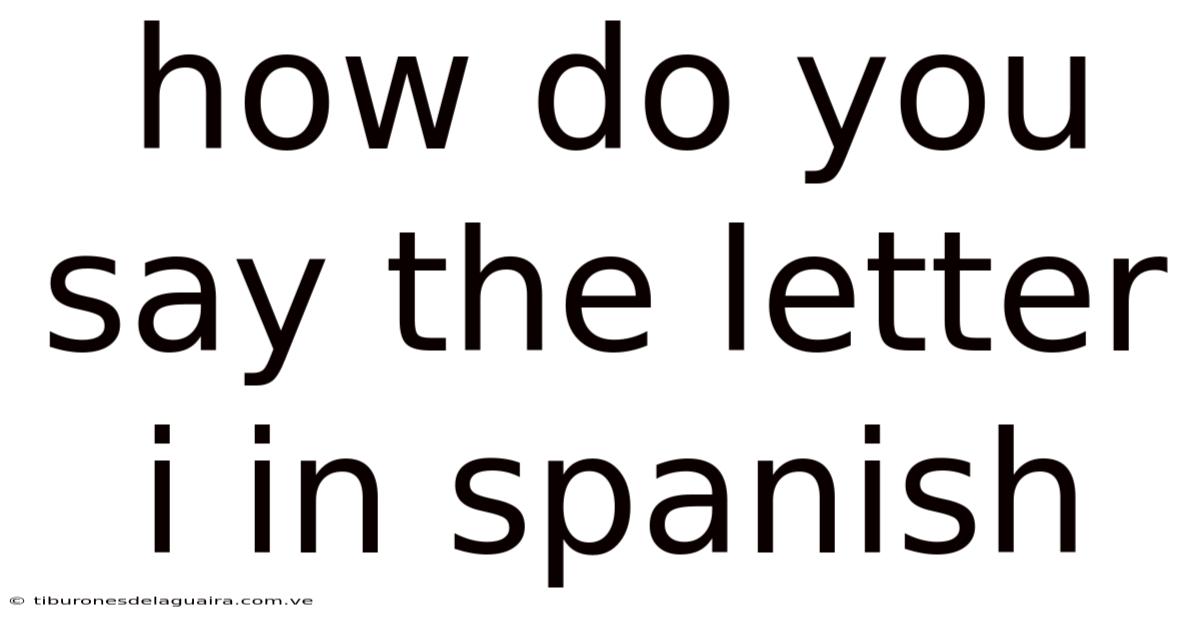 How Do You Say The Letter I In Spanish