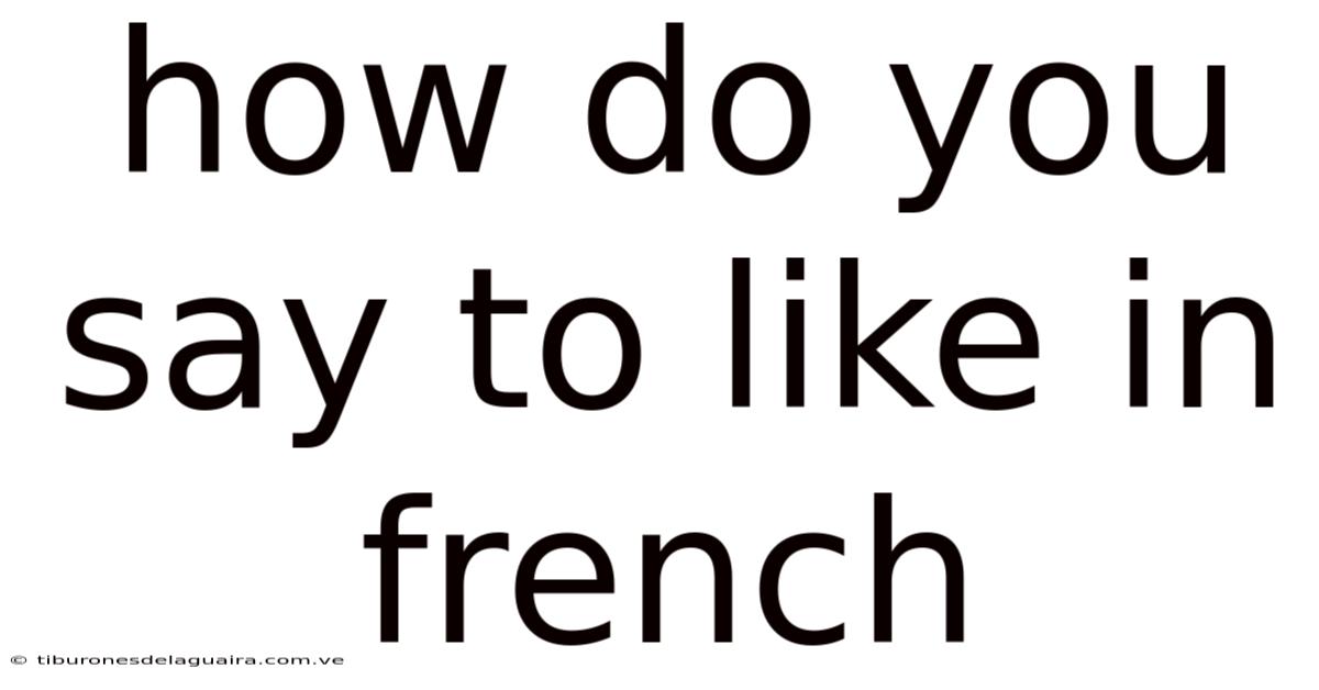 How Do You Say To Like In French