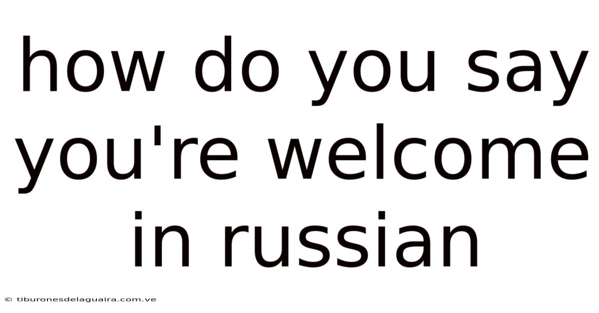 How Do You Say You're Welcome In Russian