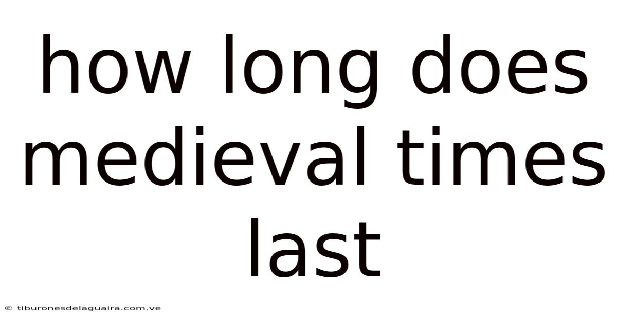 How Long Does Medieval Times Last