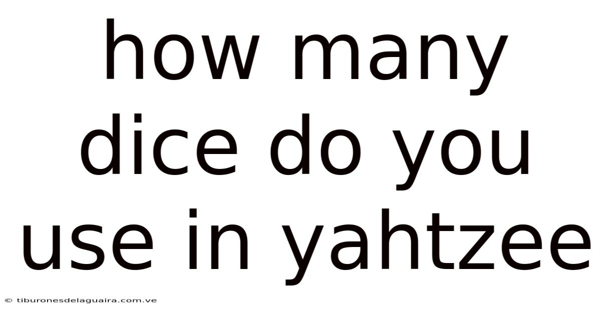 How Many Dice Do You Use In Yahtzee