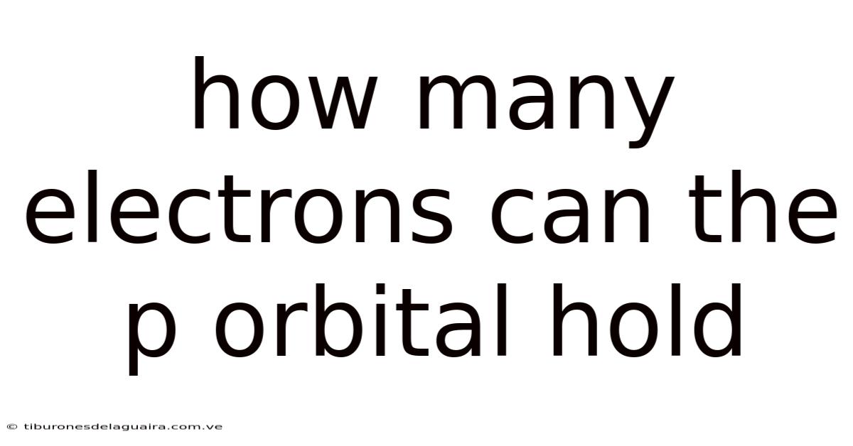 How Many Electrons Can The P Orbital Hold
