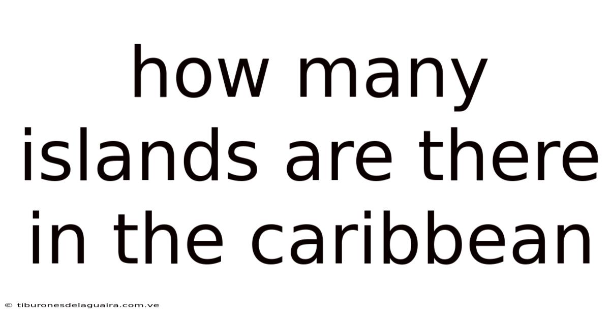 How Many Islands Are There In The Caribbean